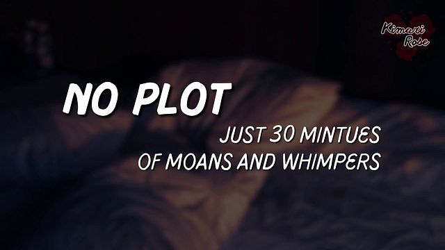 No plot. Just moans and whimpers. And kisses. Some giggles too.